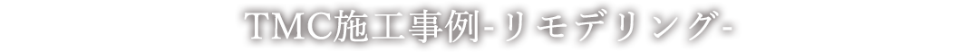 TMC施工事例 - リモデリング